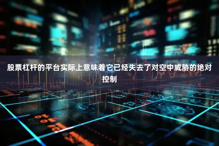 股票杠杆的平台实际上意味着它已经失去了对空中威胁的绝对控制