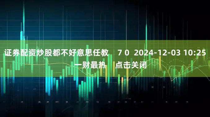 证券配资炒股都不好意思任教    7 0  2024-12-03 10:25     一财最热    点击关闭