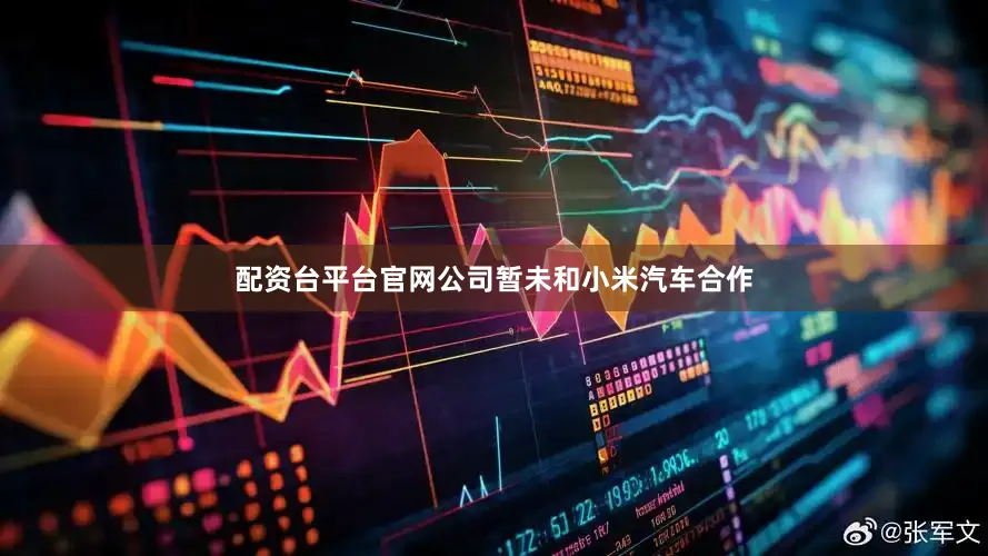 配资台平台官网公司暂未和小米汽车合作