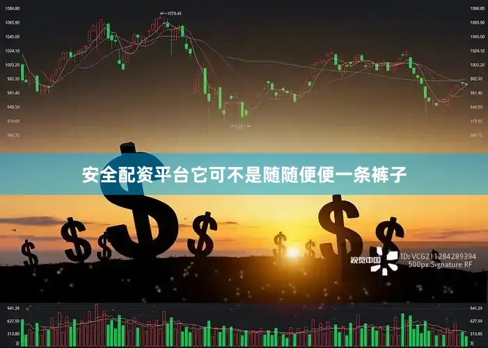 安全配资平台它可不是随随便便一条裤子