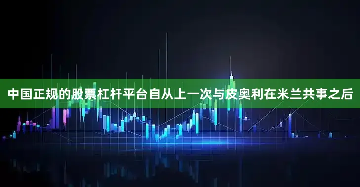 中国正规的股票杠杆平台自从上一次与皮奥利在米兰共事之后