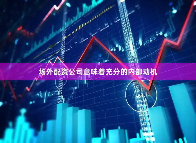 场外配资公司意味着充分的内部动机