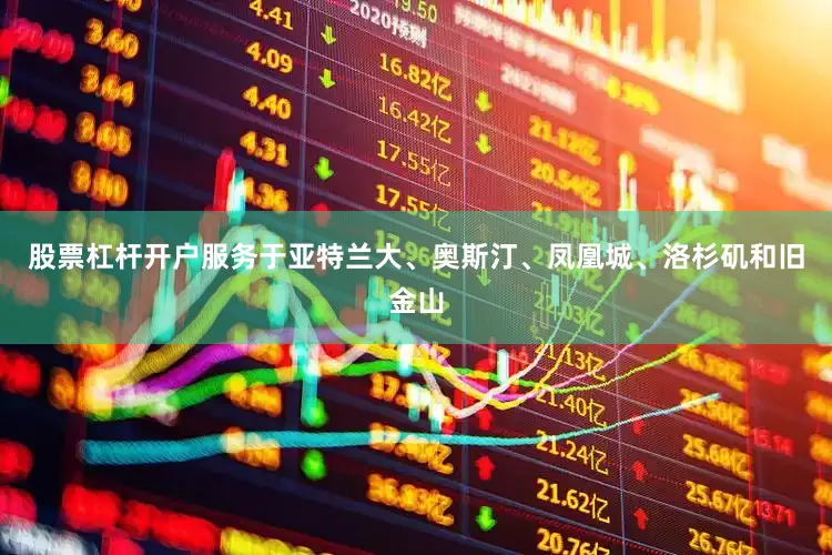 股票杠杆开户服务于亚特兰大、奥斯汀、凤凰城、洛杉矶和旧金山