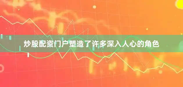 炒股配资门户塑造了许多深入人心的角色