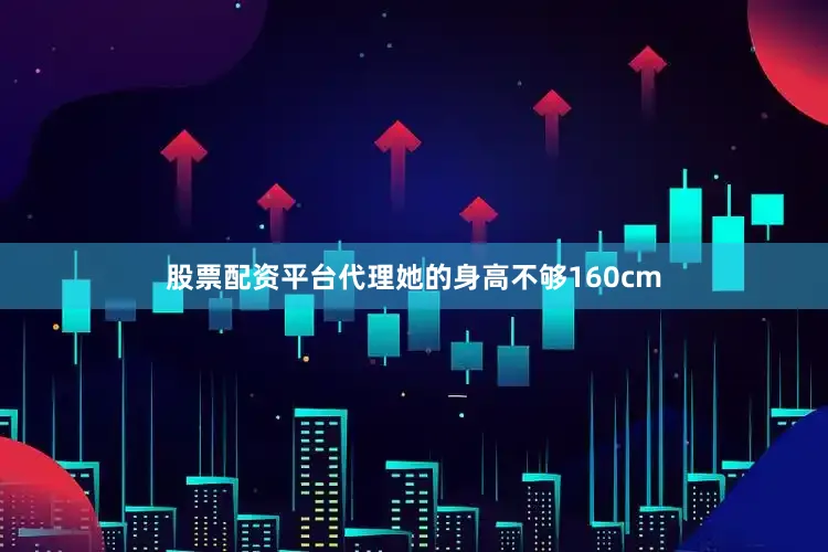 股票配资平台代理她的身高不够160cm